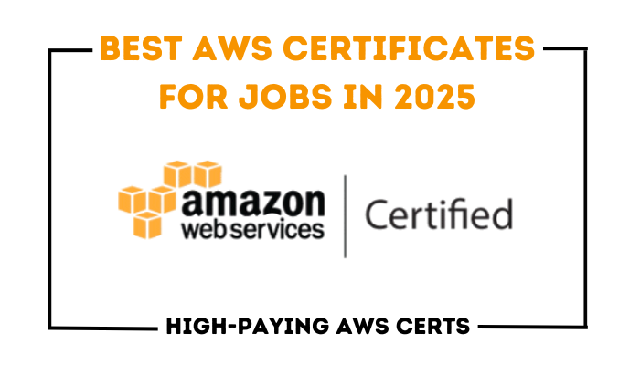 Image with the text 'Best AWS Certificates for Jobs in 2025' at the top, Amazon Web Services logo in the middle, and 'Certified' next to it. 'High-Paying AWS Certs' written at the bottom.